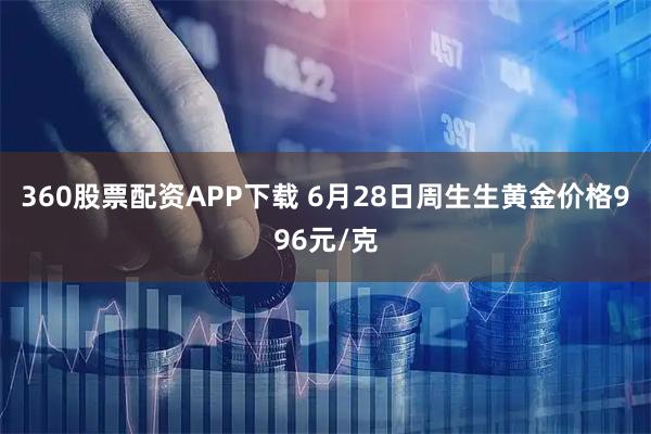 360股票配资APP下载 6月28日周生生黄金价格996元/克